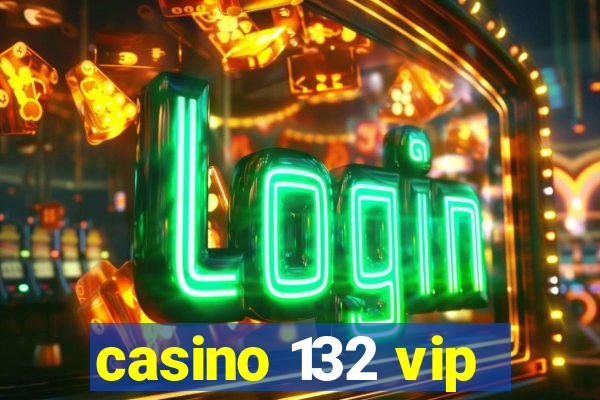 casino 132 vip